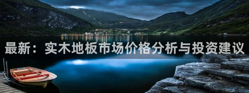 米兰体育官网下载开户：最新：实木地板市场价格分析与投资建议